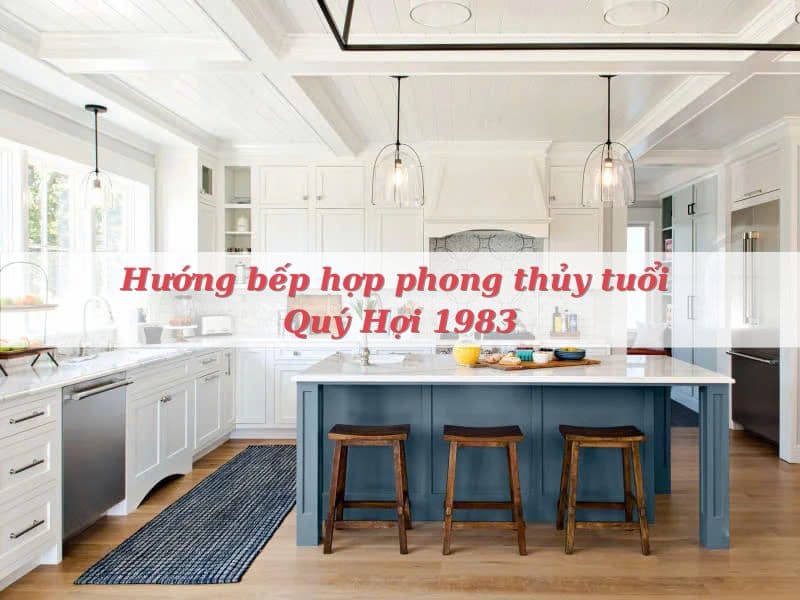 Hướng bếp hợp phong thủy tuổi Quý Hợi 1983